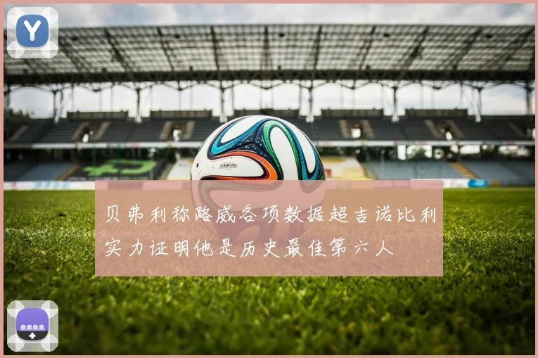 贝弗利称路威各项数据超吉诺比利实力证明他是历史最佳第六人